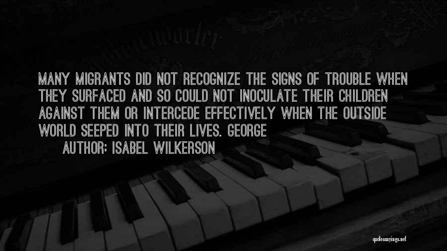 Isabel Wilkerson Quotes: Many Migrants Did Not Recognize The Signs Of Trouble When They Surfaced And So Could Not Inoculate Their Children Against