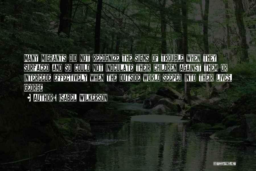 Isabel Wilkerson Quotes: Many Migrants Did Not Recognize The Signs Of Trouble When They Surfaced And So Could Not Inoculate Their Children Against