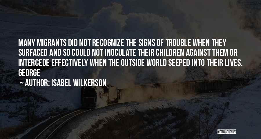 Isabel Wilkerson Quotes: Many Migrants Did Not Recognize The Signs Of Trouble When They Surfaced And So Could Not Inoculate Their Children Against