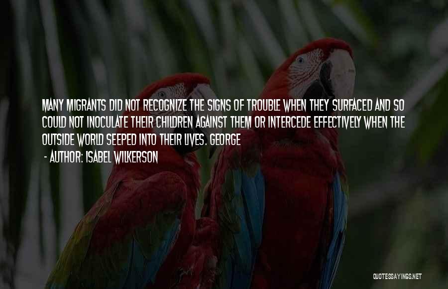 Isabel Wilkerson Quotes: Many Migrants Did Not Recognize The Signs Of Trouble When They Surfaced And So Could Not Inoculate Their Children Against