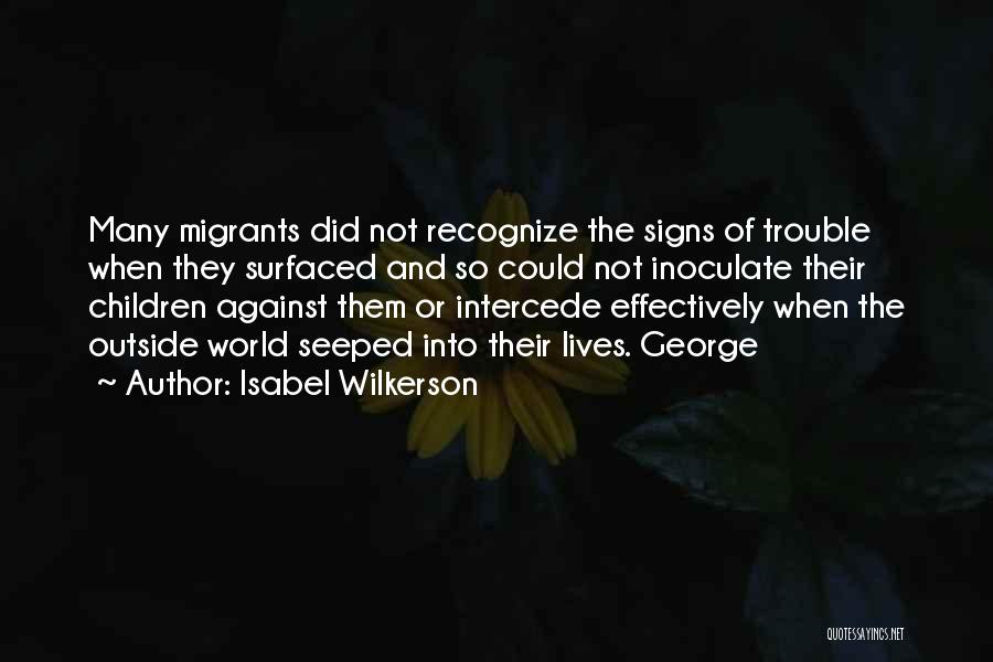 Isabel Wilkerson Quotes: Many Migrants Did Not Recognize The Signs Of Trouble When They Surfaced And So Could Not Inoculate Their Children Against