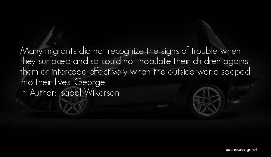 Isabel Wilkerson Quotes: Many Migrants Did Not Recognize The Signs Of Trouble When They Surfaced And So Could Not Inoculate Their Children Against