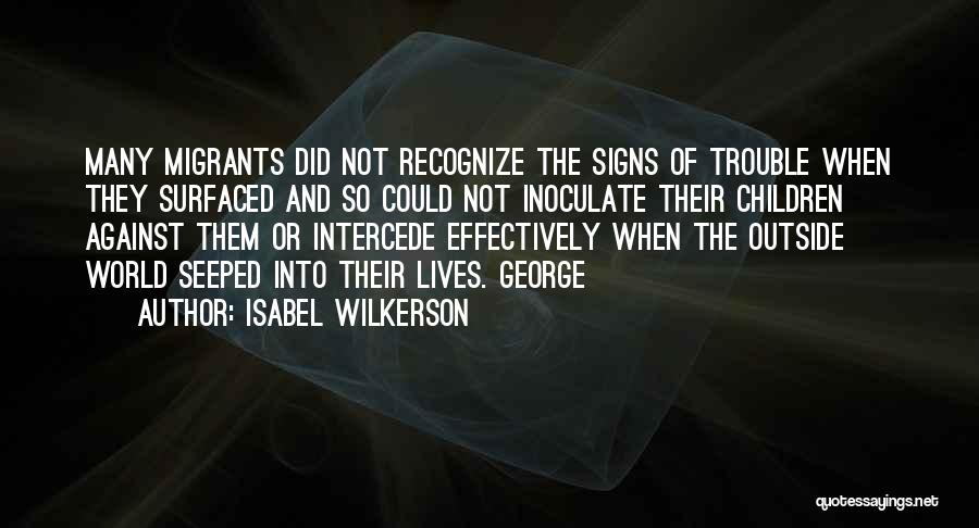 Isabel Wilkerson Quotes: Many Migrants Did Not Recognize The Signs Of Trouble When They Surfaced And So Could Not Inoculate Their Children Against