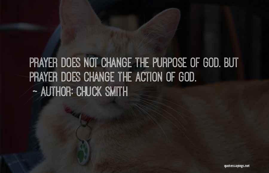Chuck Smith Quotes: Prayer Does Not Change The Purpose Of God. But Prayer Does Change The Action Of God.