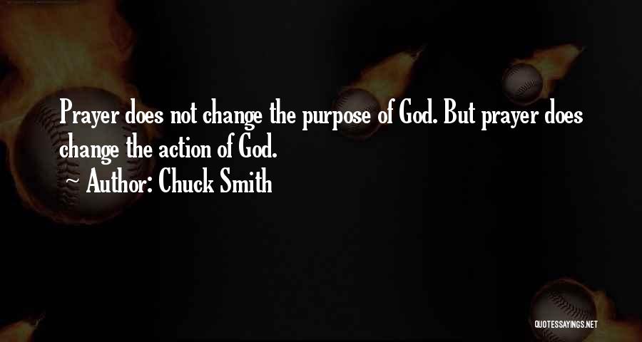 Chuck Smith Quotes: Prayer Does Not Change The Purpose Of God. But Prayer Does Change The Action Of God.