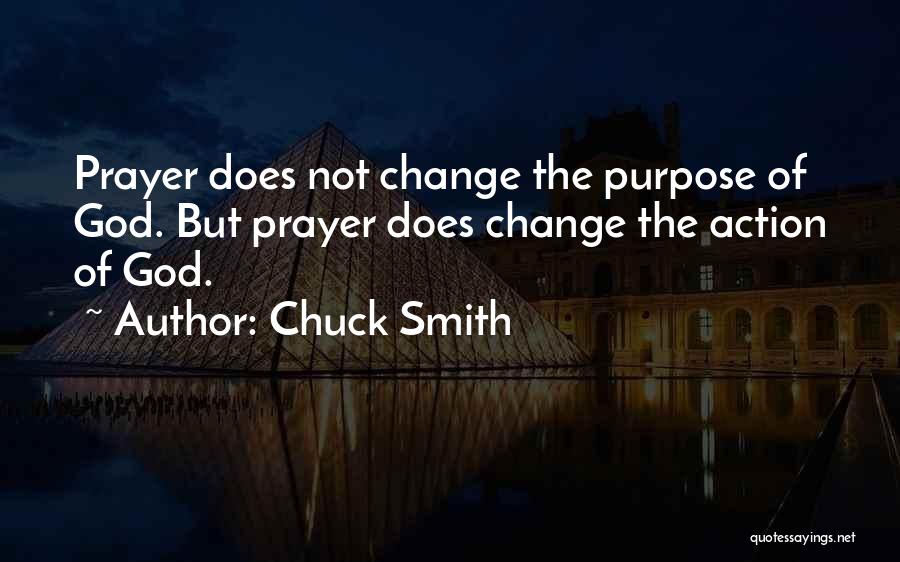 Chuck Smith Quotes: Prayer Does Not Change The Purpose Of God. But Prayer Does Change The Action Of God.