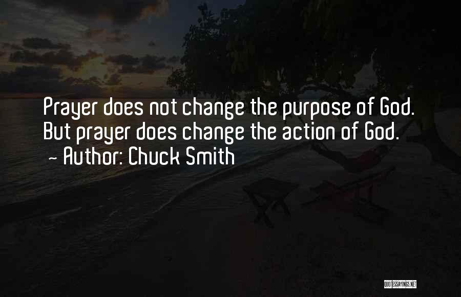 Chuck Smith Quotes: Prayer Does Not Change The Purpose Of God. But Prayer Does Change The Action Of God.