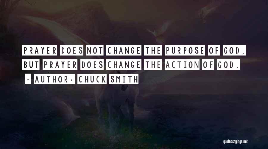 Chuck Smith Quotes: Prayer Does Not Change The Purpose Of God. But Prayer Does Change The Action Of God.
