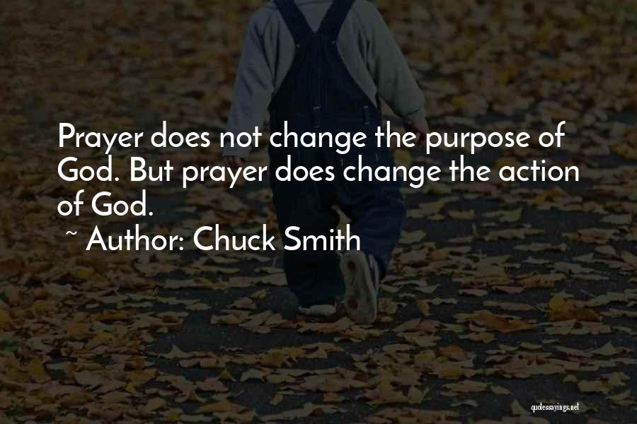 Chuck Smith Quotes: Prayer Does Not Change The Purpose Of God. But Prayer Does Change The Action Of God.