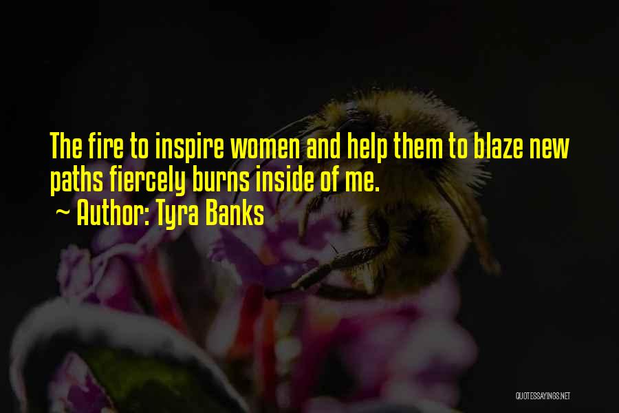 Tyra Banks Quotes: The Fire To Inspire Women And Help Them To Blaze New Paths Fiercely Burns Inside Of Me.
