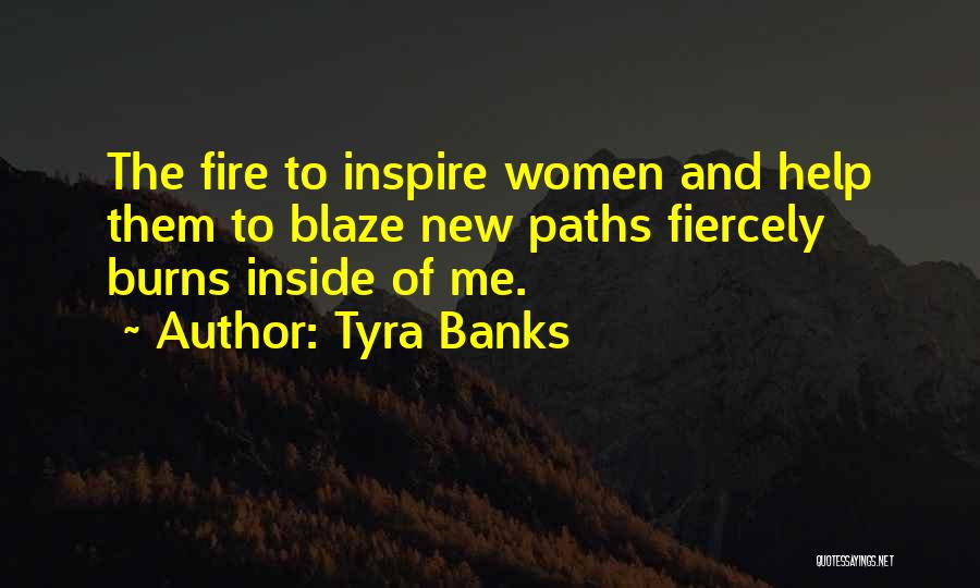 Tyra Banks Quotes: The Fire To Inspire Women And Help Them To Blaze New Paths Fiercely Burns Inside Of Me.