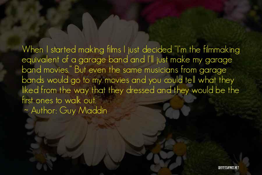 Guy Maddin Quotes: When I Started Making Films I Just Decided I'm The Filmmaking Equivalent Of A Garage Band And I'll Just Make