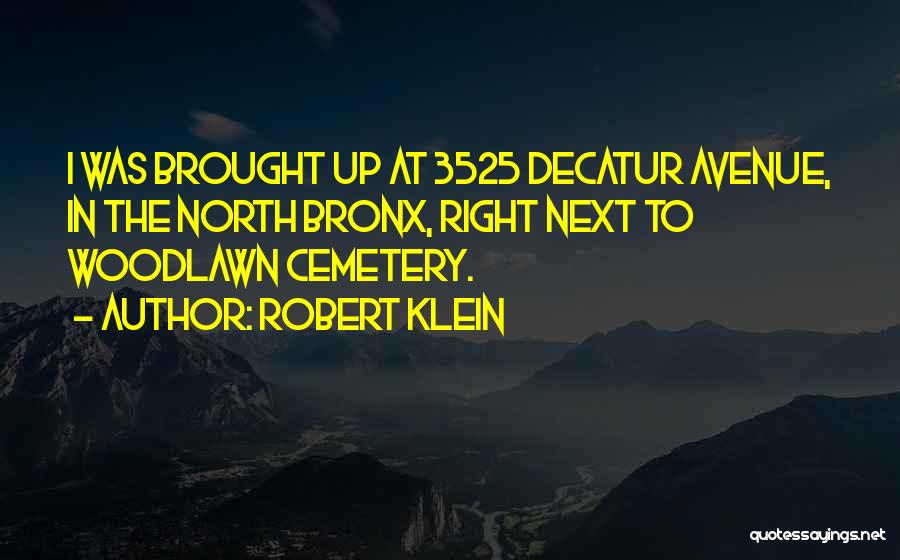 Robert Klein Quotes: I Was Brought Up At 3525 Decatur Avenue, In The North Bronx, Right Next To Woodlawn Cemetery.