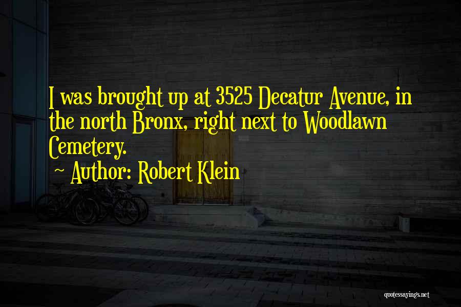 Robert Klein Quotes: I Was Brought Up At 3525 Decatur Avenue, In The North Bronx, Right Next To Woodlawn Cemetery.