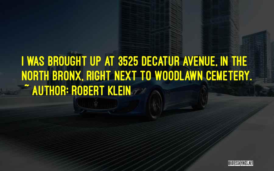 Robert Klein Quotes: I Was Brought Up At 3525 Decatur Avenue, In The North Bronx, Right Next To Woodlawn Cemetery.