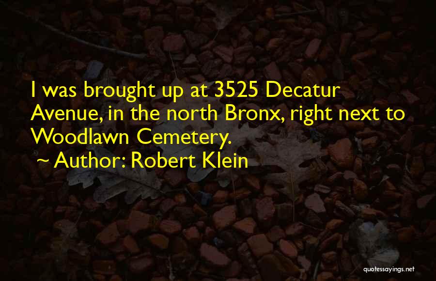 Robert Klein Quotes: I Was Brought Up At 3525 Decatur Avenue, In The North Bronx, Right Next To Woodlawn Cemetery.