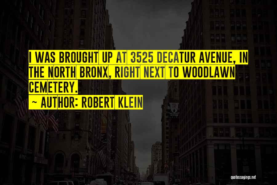 Robert Klein Quotes: I Was Brought Up At 3525 Decatur Avenue, In The North Bronx, Right Next To Woodlawn Cemetery.