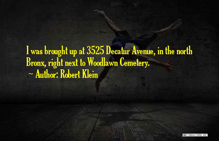 Robert Klein Quotes: I Was Brought Up At 3525 Decatur Avenue, In The North Bronx, Right Next To Woodlawn Cemetery.