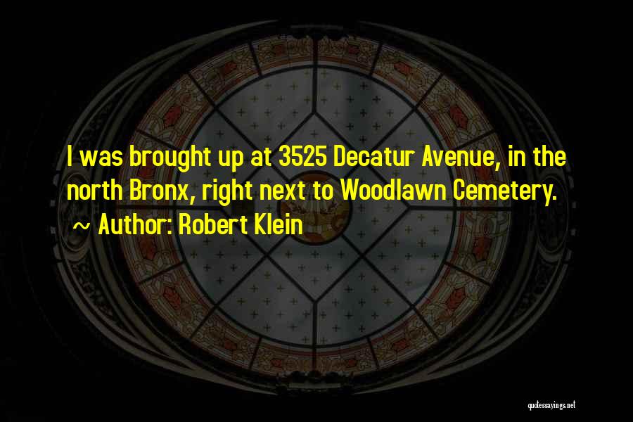 Robert Klein Quotes: I Was Brought Up At 3525 Decatur Avenue, In The North Bronx, Right Next To Woodlawn Cemetery.