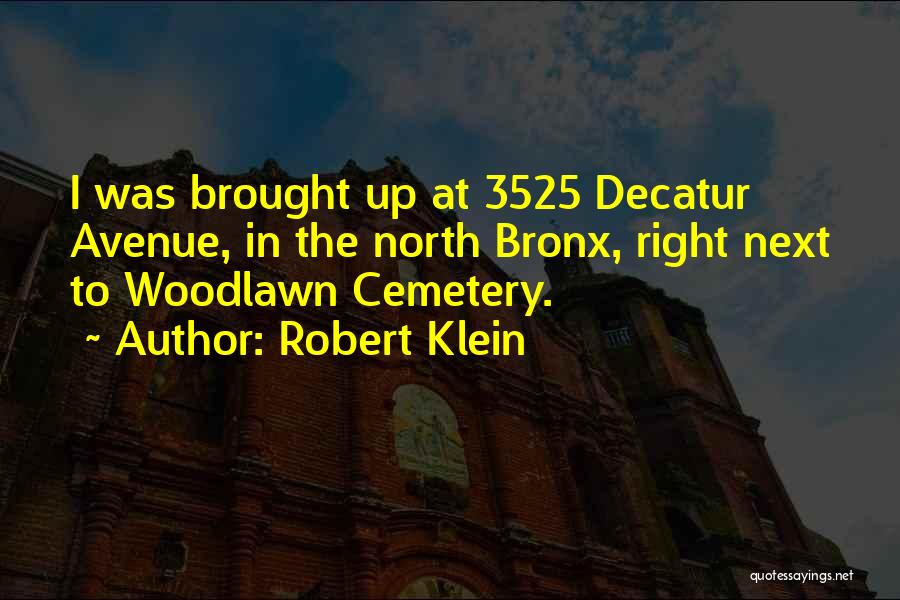 Robert Klein Quotes: I Was Brought Up At 3525 Decatur Avenue, In The North Bronx, Right Next To Woodlawn Cemetery.