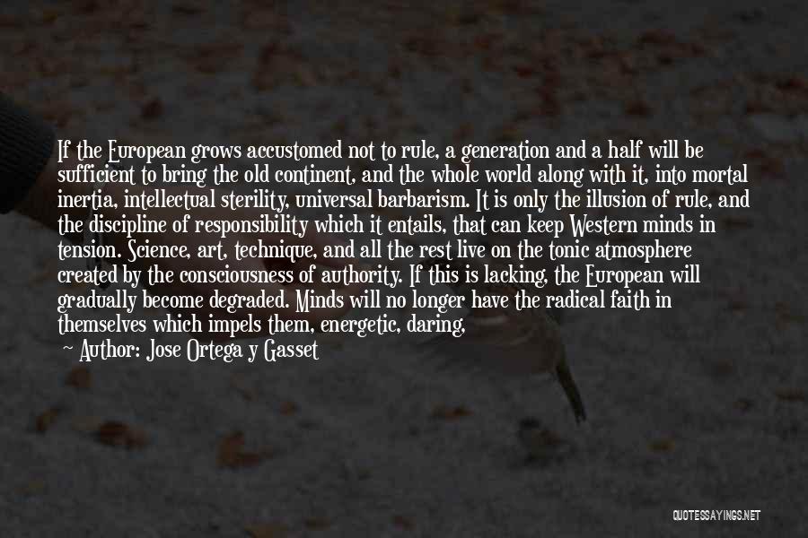 Jose Ortega Y Gasset Quotes: If The European Grows Accustomed Not To Rule, A Generation And A Half Will Be Sufficient To Bring The Old