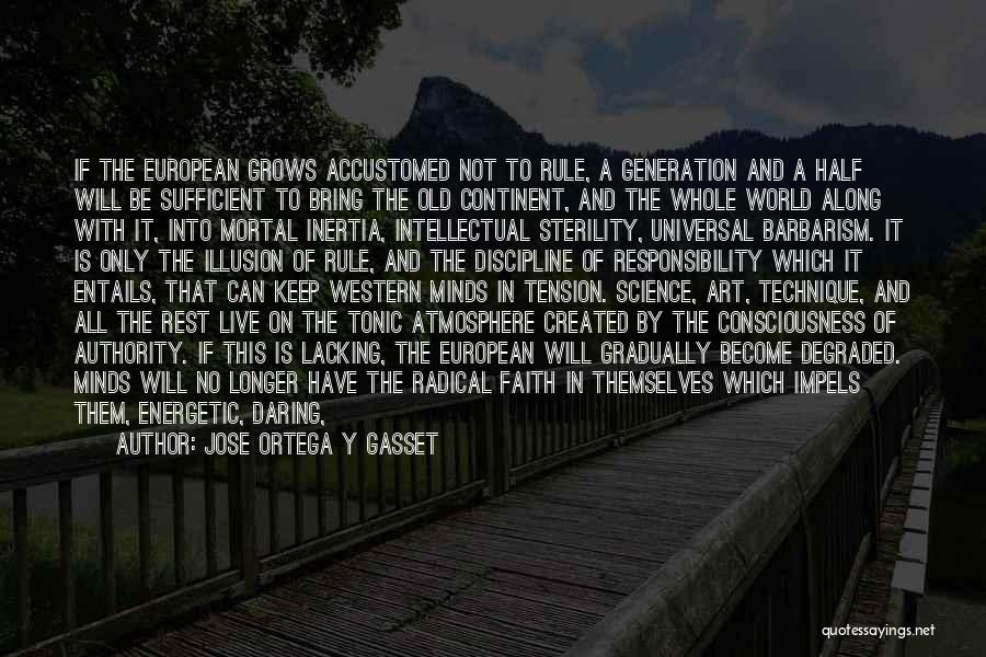Jose Ortega Y Gasset Quotes: If The European Grows Accustomed Not To Rule, A Generation And A Half Will Be Sufficient To Bring The Old