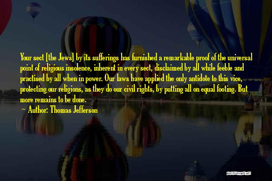 Thomas Jefferson Quotes: Your Sect [the Jews] By Its Sufferings Has Furnished A Remarkable Proof Of The Universal Point Of Religious Insolence, Inherent