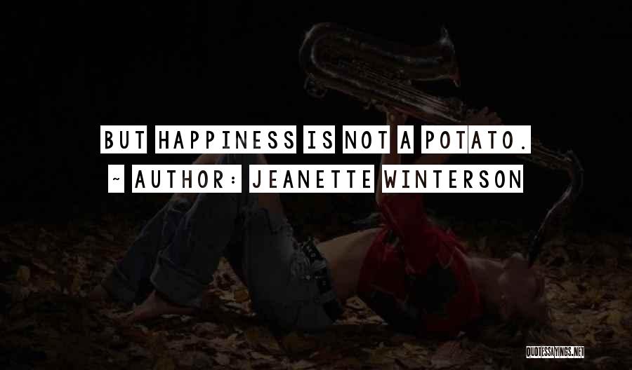 Jeanette Winterson Quotes: But Happiness Is Not A Potato.