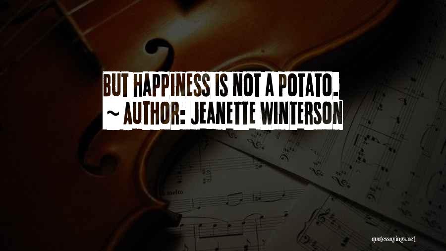 Jeanette Winterson Quotes: But Happiness Is Not A Potato.