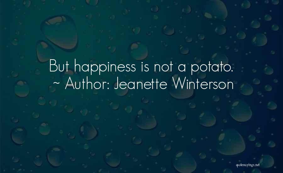 Jeanette Winterson Quotes: But Happiness Is Not A Potato.