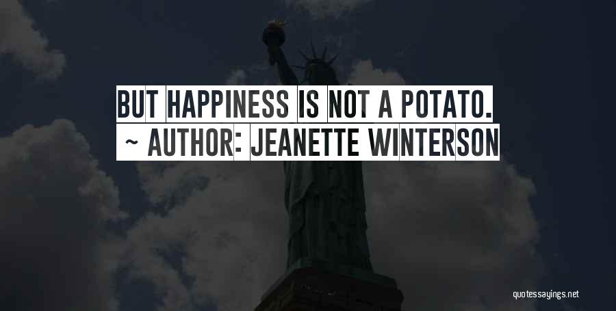Jeanette Winterson Quotes: But Happiness Is Not A Potato.