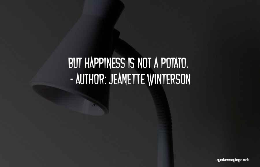 Jeanette Winterson Quotes: But Happiness Is Not A Potato.
