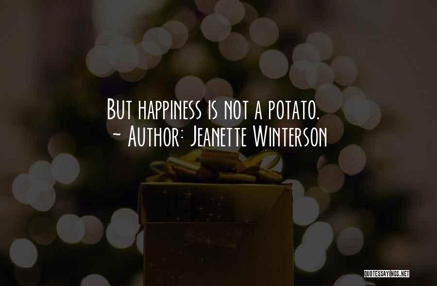 Jeanette Winterson Quotes: But Happiness Is Not A Potato.