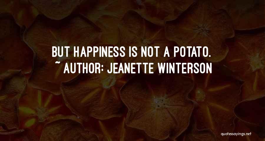 Jeanette Winterson Quotes: But Happiness Is Not A Potato.