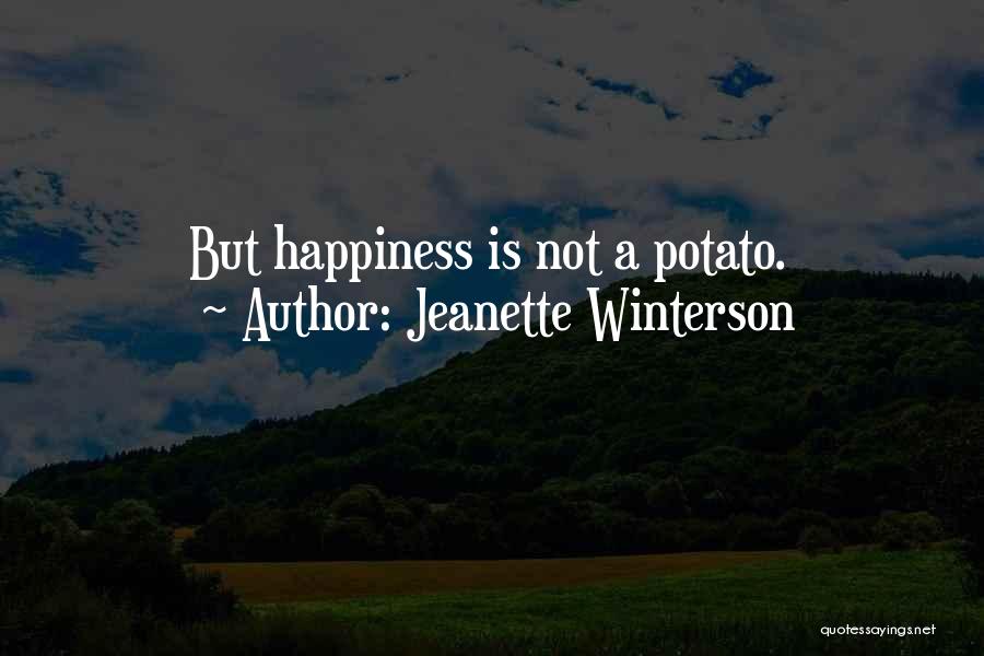 Jeanette Winterson Quotes: But Happiness Is Not A Potato.