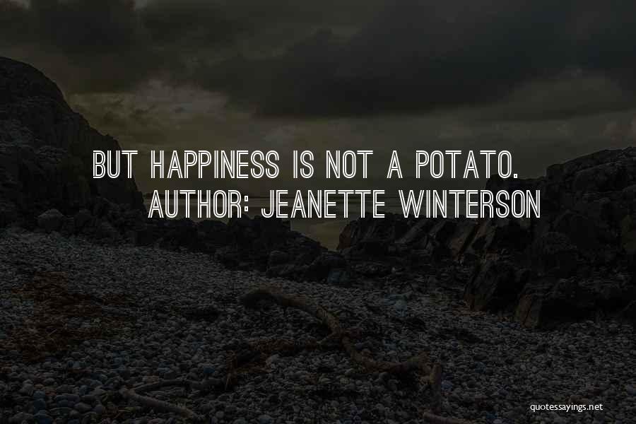 Jeanette Winterson Quotes: But Happiness Is Not A Potato.