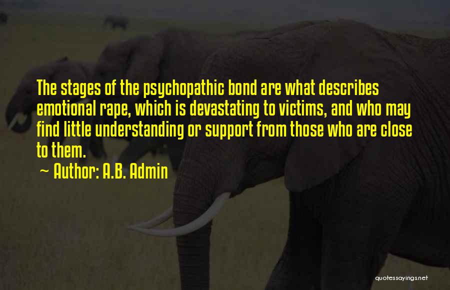 A.B. Admin Quotes: The Stages Of The Psychopathic Bond Are What Describes Emotional Rape, Which Is Devastating To Victims, And Who May Find