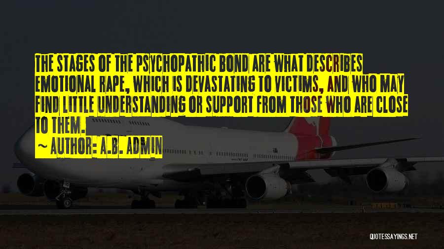 A.B. Admin Quotes: The Stages Of The Psychopathic Bond Are What Describes Emotional Rape, Which Is Devastating To Victims, And Who May Find