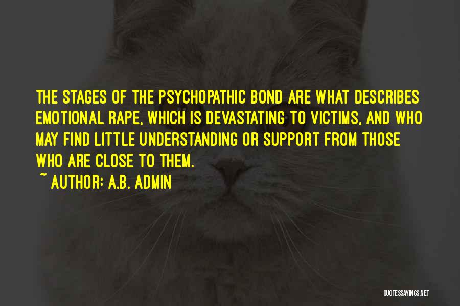 A.B. Admin Quotes: The Stages Of The Psychopathic Bond Are What Describes Emotional Rape, Which Is Devastating To Victims, And Who May Find