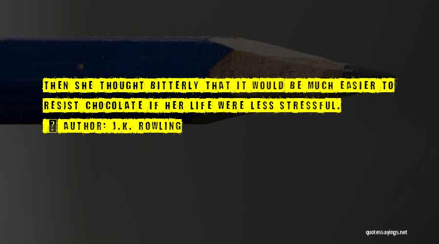 J.K. Rowling Quotes: Then She Thought Bitterly That It Would Be Much Easier To Resist Chocolate If Her Life Were Less Stressful.