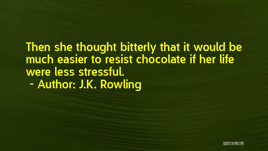J.K. Rowling Quotes: Then She Thought Bitterly That It Would Be Much Easier To Resist Chocolate If Her Life Were Less Stressful.
