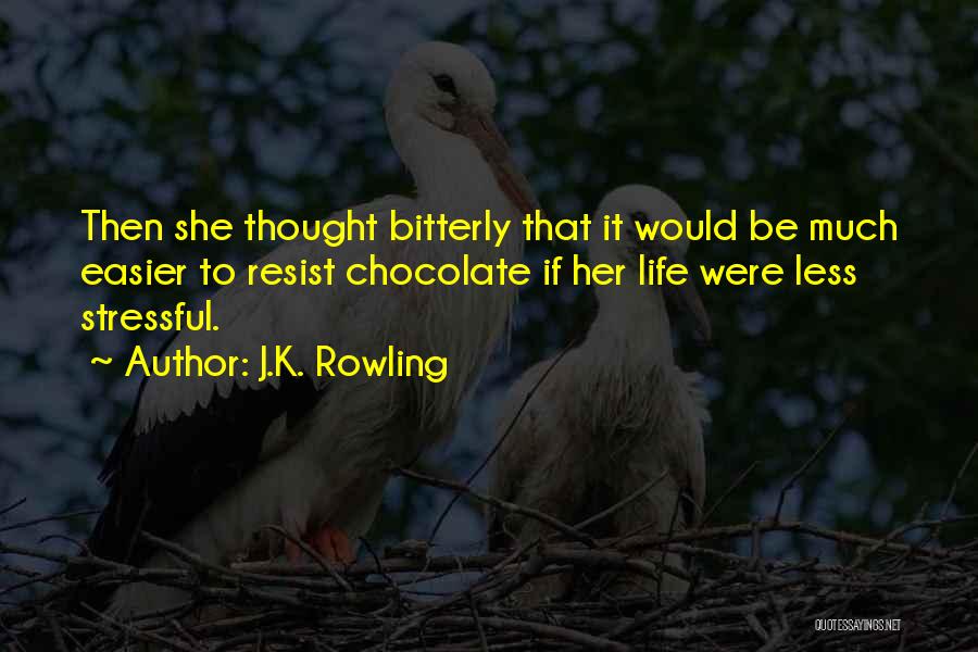 J.K. Rowling Quotes: Then She Thought Bitterly That It Would Be Much Easier To Resist Chocolate If Her Life Were Less Stressful.