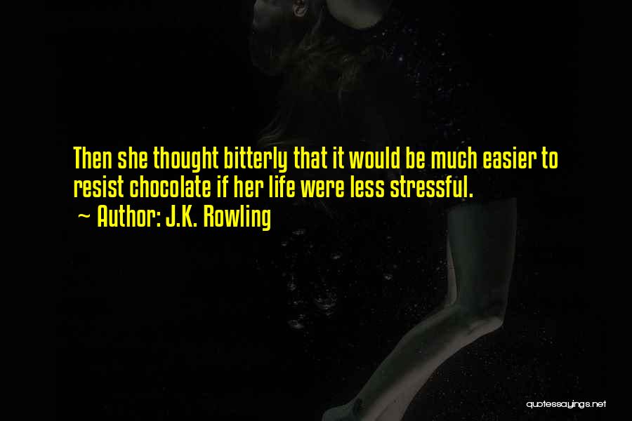 J.K. Rowling Quotes: Then She Thought Bitterly That It Would Be Much Easier To Resist Chocolate If Her Life Were Less Stressful.