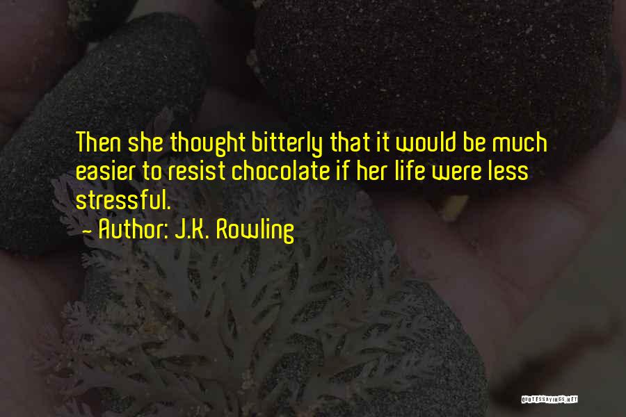 J.K. Rowling Quotes: Then She Thought Bitterly That It Would Be Much Easier To Resist Chocolate If Her Life Were Less Stressful.