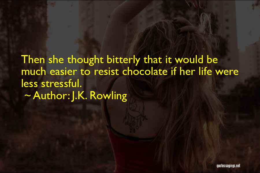 J.K. Rowling Quotes: Then She Thought Bitterly That It Would Be Much Easier To Resist Chocolate If Her Life Were Less Stressful.