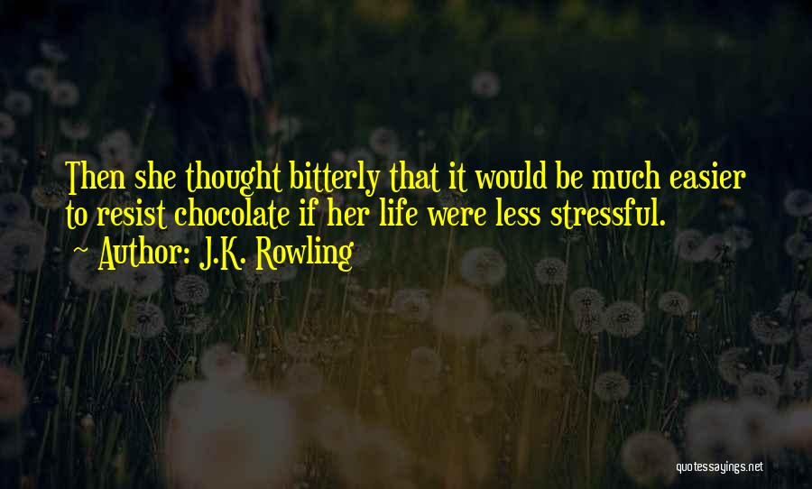 J.K. Rowling Quotes: Then She Thought Bitterly That It Would Be Much Easier To Resist Chocolate If Her Life Were Less Stressful.