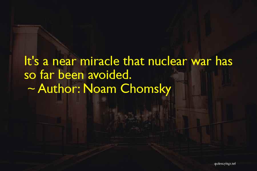 Noam Chomsky Quotes: It's A Near Miracle That Nuclear War Has So Far Been Avoided.