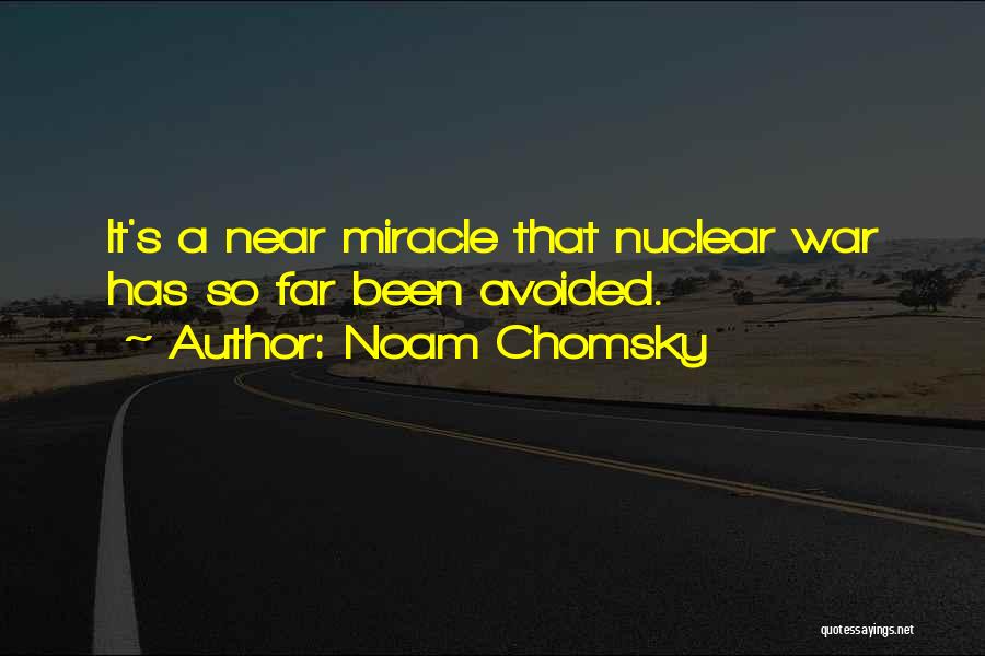 Noam Chomsky Quotes: It's A Near Miracle That Nuclear War Has So Far Been Avoided.