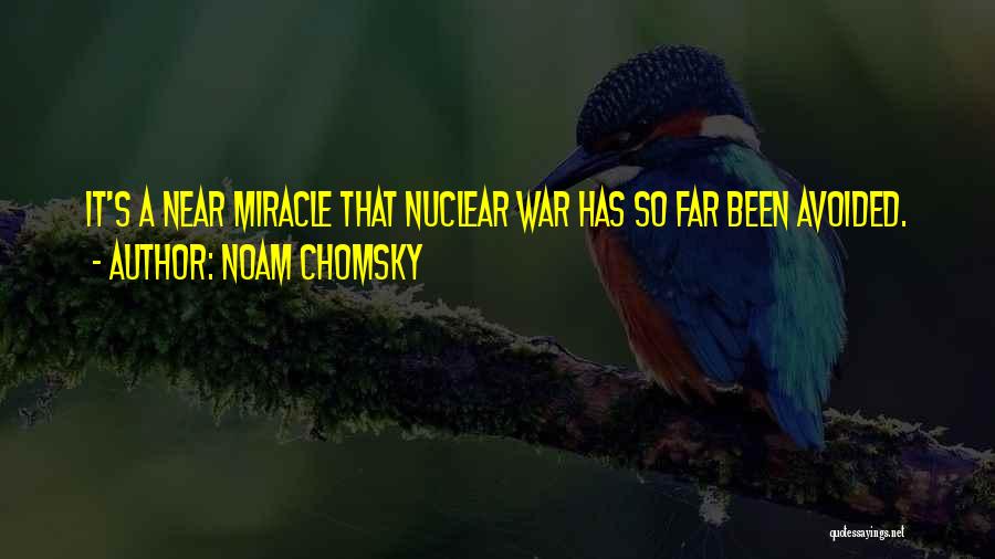Noam Chomsky Quotes: It's A Near Miracle That Nuclear War Has So Far Been Avoided.