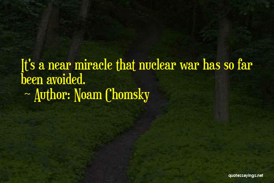 Noam Chomsky Quotes: It's A Near Miracle That Nuclear War Has So Far Been Avoided.